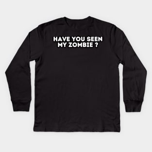 Have You Seen My Zombie Funny Zombie Joke Halloween Kids Long Sleeve T-Shirt